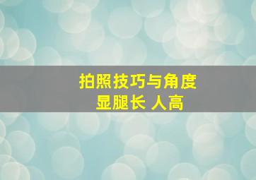 拍照技巧与角度 显腿长 人高